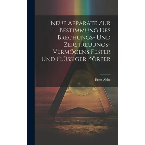 Neue Apparate Zur Bestimmung Des Brechungs- Und Zerstreuungs-Vermögens Fester Und Flüssiger Körper (Hardcover)