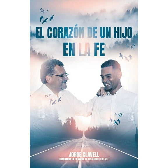 El corazón de un hijo en la fe : Caminando en la visión de mis padres espirituales (Paperback)