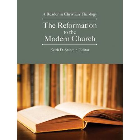 The Reformation To The Modern Church A Reader In Christian Theology - 