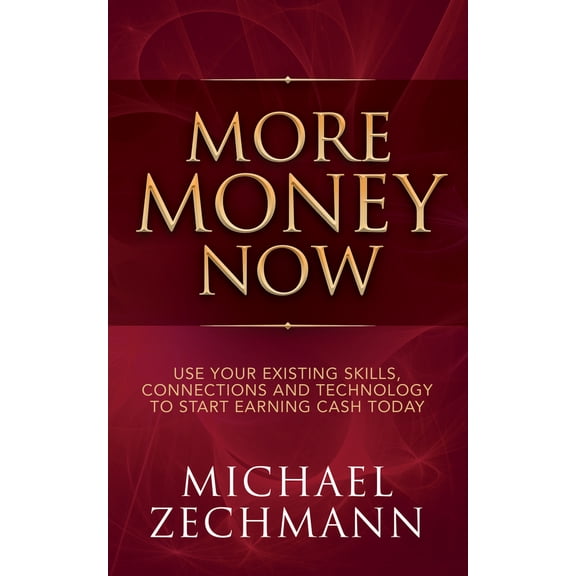 Pre-Owned More Money Now: Use Your Existing Skills, Connections and Technology to Start Earning Cash Today (Paperback) 1683504623 9781683504627