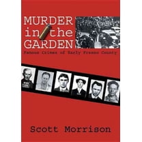 Murder in the Garden: Famous Crimes of Early Fresno County (Paperback)