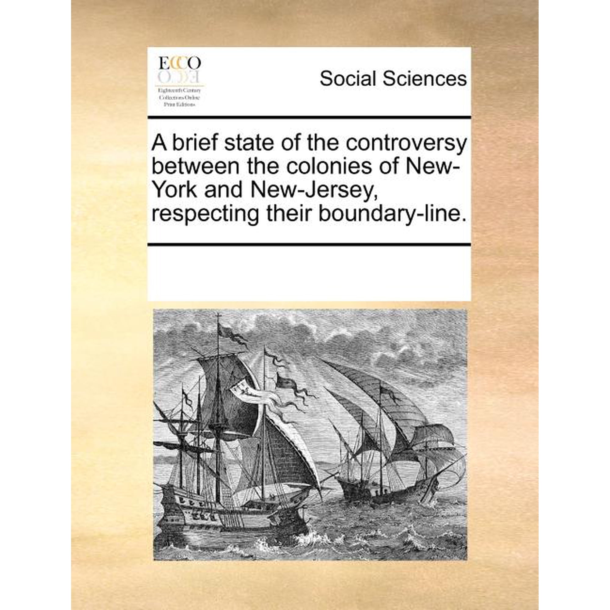 A Brief State of the Controversy Between the Colonies of New-York and New-Jersey Respecting Their Boundary-Line. Paperback