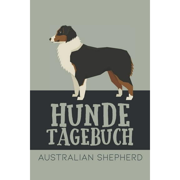 Hundetagebuch Australian Shepherd: Das Buch für deinen Hund, zum Eintragen und ausfüllen. Eintragebuch für Hundebesitzer (Paperback)