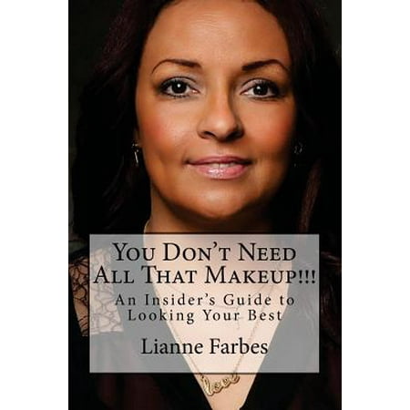You Don't Need All That Makeup!!! : An Insiders Guide to Looking Your