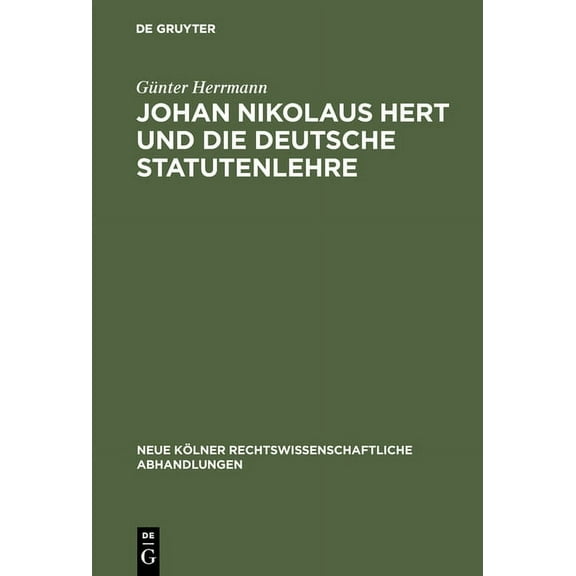 Neue KÃ¶lner Rechtswissenschaftliche Abha Johan Nikolaus Hert Und Die Deutsche Statutenlehre, Book 25, (Hardcover)