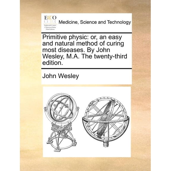 Primitive Physic: Or, an Easy and Natural Method of Curing Most Diseases. by John Wesley, M.A. the Twenty-Third Edition. Paperback