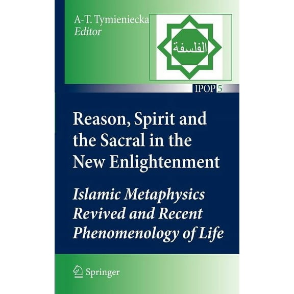 Islamic Philosophy and Occidental Phenom Reason, Spirit and the Sacral in the New Enlightenment: Islamic Metaphysics Revived and Recent Phenomenology of Life, Book 5, (Hardcover)