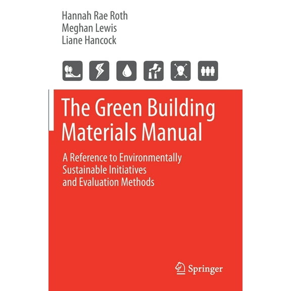 The Green Building Materials Manual: A Reference to Environmentally Sustainable Initiatives and Evaluation Methods, (Paperback)