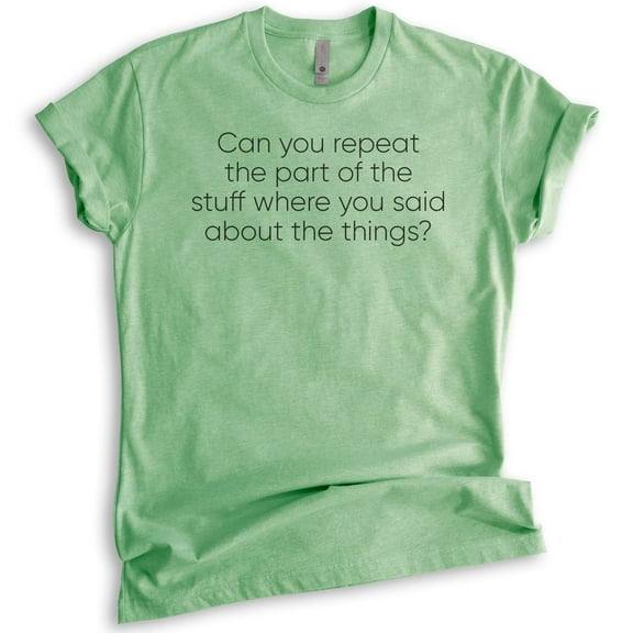 Can You Repeat The Part Of The Stuff Shirt, Unisex Women's Men's Shirt, Funny Shirt, Silly Goofy Tee, Heather Apple Green, Medium