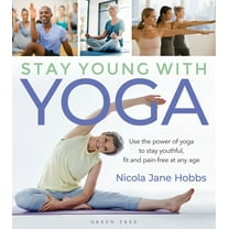 Stay Young With Yoga : Use the power of yoga to stay youthful, fit and pain-free at any age (Paperback)