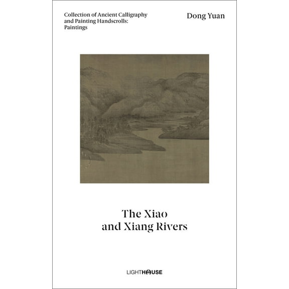 Dong Yuan: The Xiao and Xiang Rivers: Collection of Ancient Calligraphy and Painting Handscrolls: Paintings, (Hardcover)