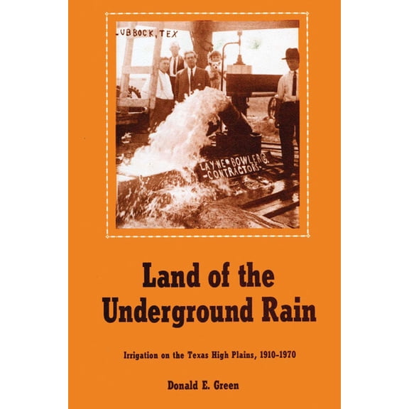 Land of the Underground Rain: Irrigation on the Texas High Plains, 1910-1970