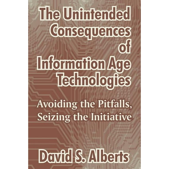 The Unintended Consequences of Information Age Technologies (Paperback)