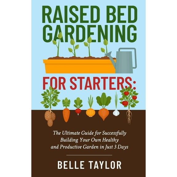 Raised Bed Gardening for Starters: The Ultimate Guide to Successfully Building Your Own Healthy and Productive Garden in, (Paperback)