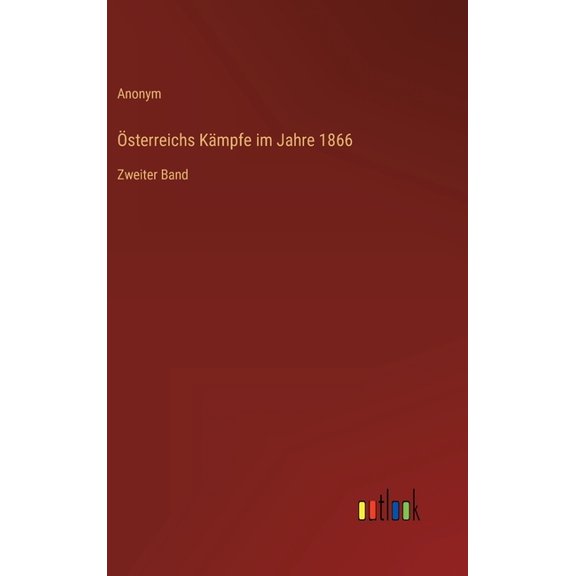 Österreichs Kämpfe im Jahre 1866: Zweiter Band (Hardcover)