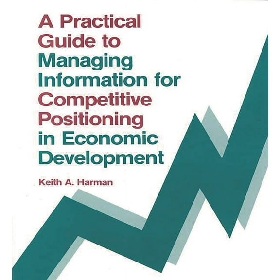 Contemporary Studies in Information Mana A Practical Guide to Managing Information for Competitive Positioning in Economic Development, (Paperback)