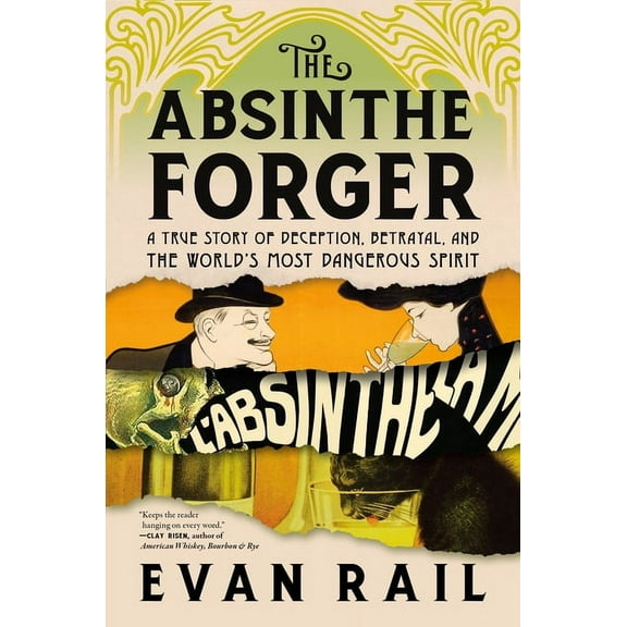 The Absinthe Forger: A True Story of Deception, Betrayal, and the World's Most Dangerous Spirit, (Paperback)