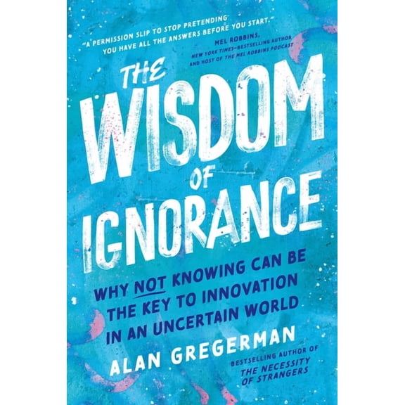 The Wisdom of Ignorance: Why Not Knowing Can Be the Key to Innovation in an Uncertain World, (Hardcover)