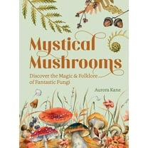 Mystical Mushrooms: Discover the Magic & Folklore of Fantastic Fungi, (Hardcover)