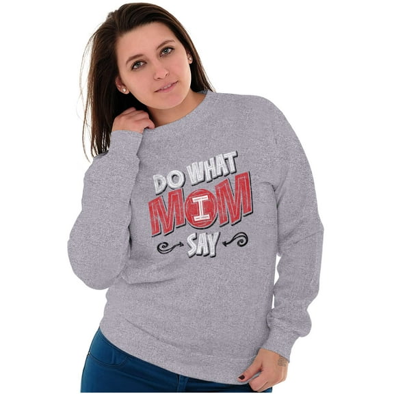 Funny Mother Saying Do What I Say Mom Women Plus Size Crewneck Sweatshirt Brisco Brands 2X