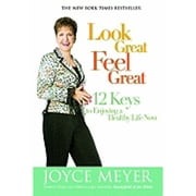 Look Great, Feel Great: 12 Keys to Enjoying a Healthy Life Now (Hardcover) by Joyce Meyer
