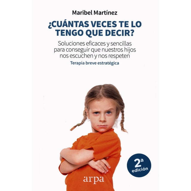 ¿Cuántas veces te lo tengo que decir? Soluciones eficaces y sencillas para conseguir que nuestros hijos escuchen Arpa editores 9788417623128
