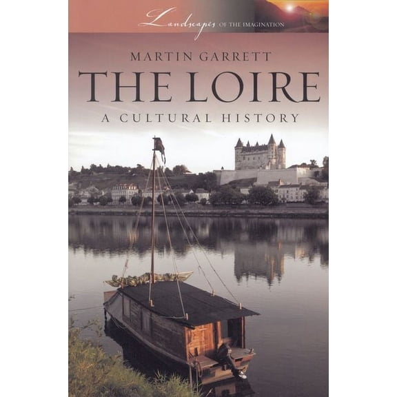 Landscapes of the Imagination Loire: A Cultural History, (Paperback)
