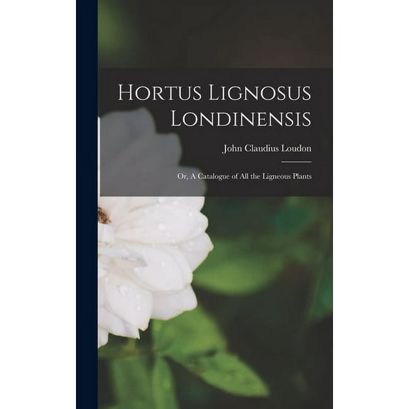Hortus Lignosus Londinensis: Or, A Catalogue of all the Ligneous Plants (Hardcover)