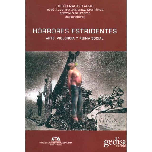 HORRORES ESTRIDENTES: ARTE, VIOLENCIA Y RUINA SOCIAL GEDISA DIEGO LIZARAZO ARIAS