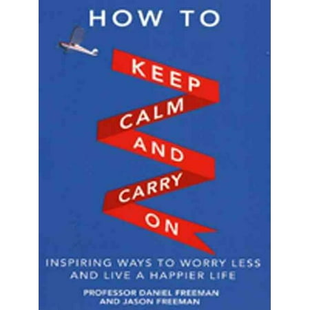 How to Keep Calm and Carry on : Inspiring Ways to Worry Less and Live a Happier (Best Way To Pack A Carry On)