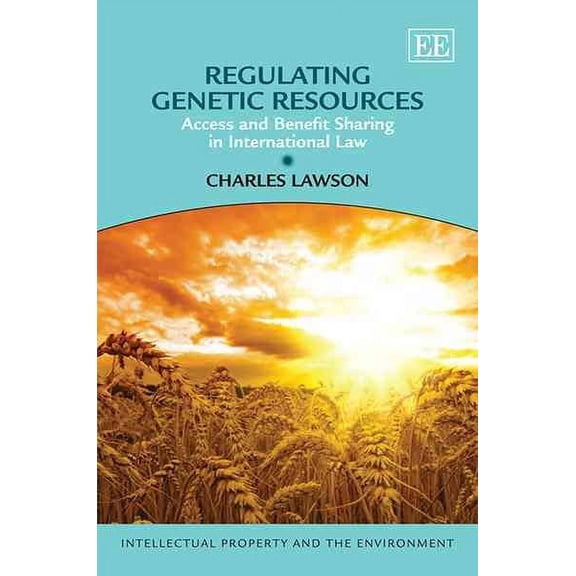 Regulating Genetic Resources : Access and Benefit Sharing in International Law