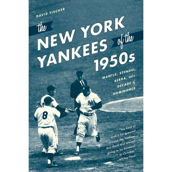 The New York Yankees of the 1950s: Mantle, Stengel, Berra, and a Decade of Dominance, (Paperback)