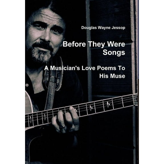 Before They Were Songs - A Musician's Poems To His Muse, (Hardcover)