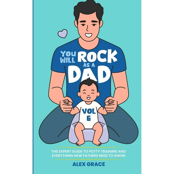 You Will Rock as a Dad!: The Expert Guide to Potty Training and Everything New Fathers Need to Know, (Paperback)