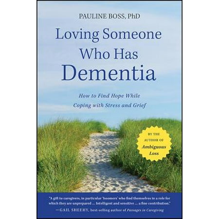 Loving Someone Who Has Dementia : How to Find Hope While Coping with Stress and