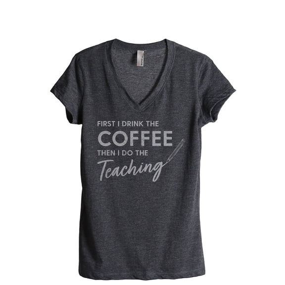 First I Drink The Coffee Then I Do The Teaching Women's Fashion Relaxed V-Neck T-Shirt Tee Charcoal Grey 2X-Large