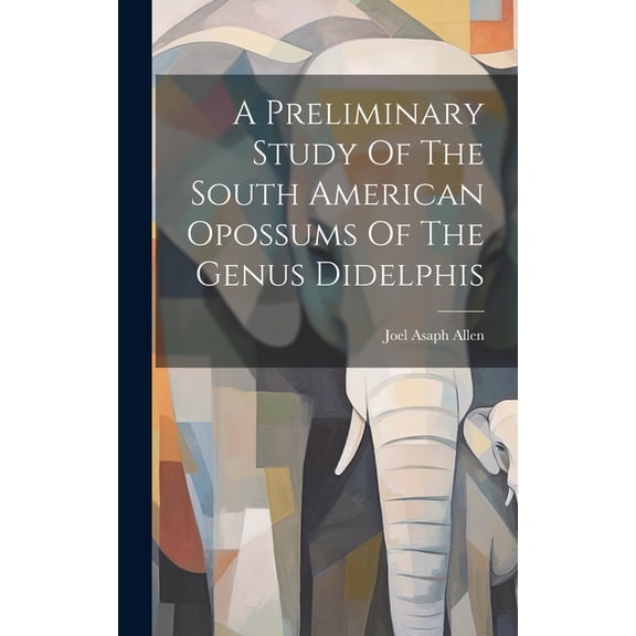 A Preliminary Study Of The South American Opossums Of The Genus Didelphis (Hardcover)