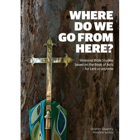 Where Do We Go from Here?: Missional Bible Studies Based on the Book of Acts - for Lent or Anytime (Paperback)