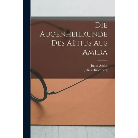 Die Augenheilkunde Des Aëtius Aus Amida (Paperback)