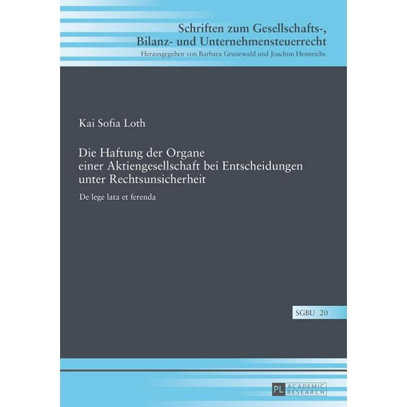 Schriften Zum Gesellschafts-, Bilanz- Un Die Haftung der Organe einer Aktiengesellschaft bei Entscheidungen unter Rechtsunsicherheit: De lege lata et ferenda, Book 20, (Hardcover)
