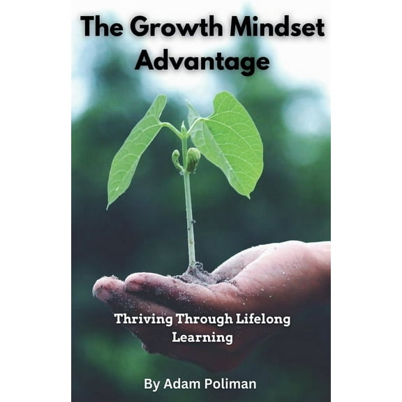 The Growth Mindset Advantage: Thriving Through Lifelong Learning, (Paperback)