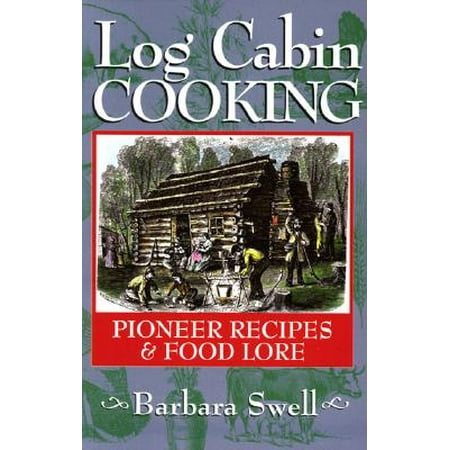 Log Cabin Cooking : Pioneer Recipes & Food Lore (Best Log Cabins In America)