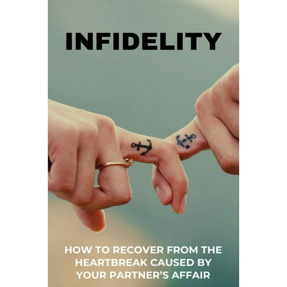 Infidelity : How To Recover From The Heartbreak Caused By Your Partner's Affair: Betrayal Trauma Therapists (Paperback)