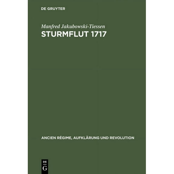 Ancien RÃ©gime, AufklÃ¤rung Und Revolution Sturmflut 1717: Die BewÃ¤ltigung Einer Naturkatastrophe in Der FrÃ¼hen Neuzeit, Book 24, (Hardcover)