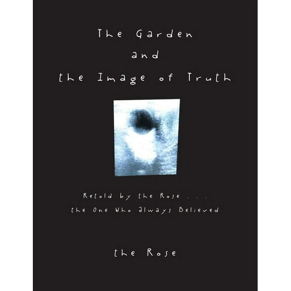 Garden and the Image of Truth : Retold by the Rose the One Who Always Believed