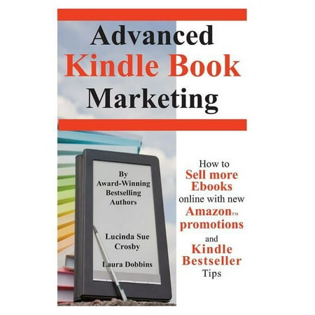 Advanced Kindle Book Marketing : How to Sell More eBooks Online with New Amazon Promotions and Kindle Bestseller Tips