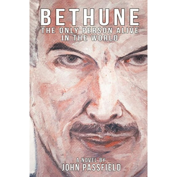 The Novels of John Passfield Bethune: The Only Person Alive in the World, (Paperback)