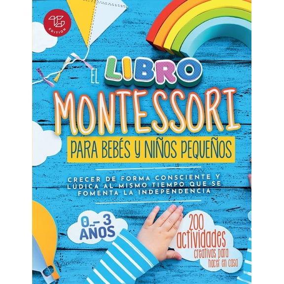 El Libro Montessori Para BebÃ©s y NiÃ±os PequeÃ±os: 200 actividades creativas para hacer en casa - Crecer de forma conscien, (Paperback)