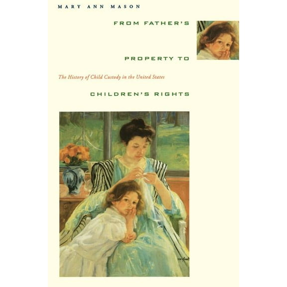 From Father's Property to Children's Rights: The History of Child Custody in the United States, (Paperback)