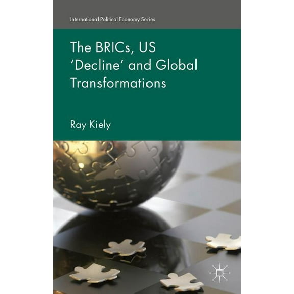 International Political Economy The Brics, Us 'Decline' and Global Transformations, (Hardcover)